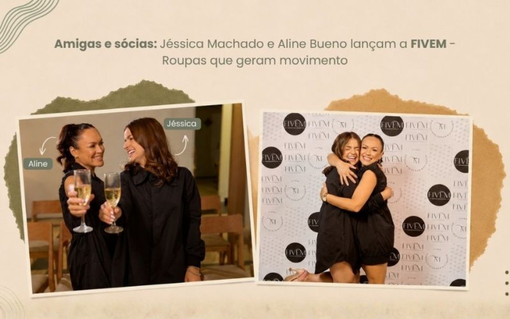 Texto na imagem “Amigas e sócias: Jéssica Machado e Aline Bueno lançam a FIVEM - Roupas que geram movimento”. Duas fotos lado a lado de duas mulheres sorridentes em um evento, vestindo roupas pretas. À esquerda, Aline Bueno e Jéssica Machado brindam olhando uma para a outra com taças de espumante. À direita, Jéssica Machado e Aline Bueno se abraçam alegremente em frente a um painel branco com logotipos repetidos da marca "FIVEM".