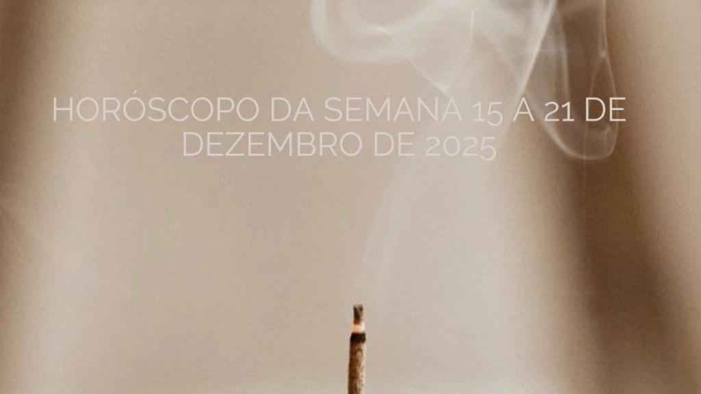 Horóscopo da Semana – Previsões de 15 a 21 de Dezembro