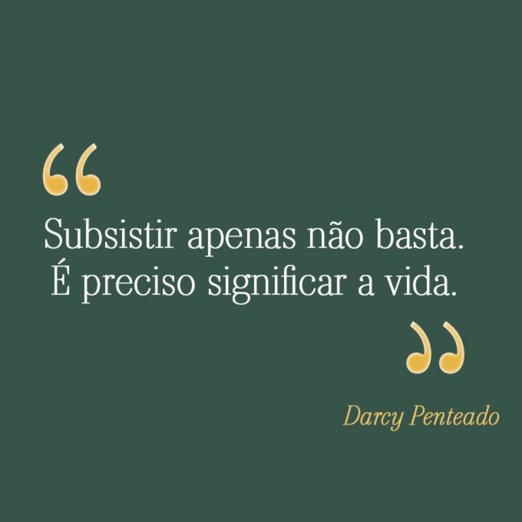 Subsistir apenas não basta. É preciso significar a vida.